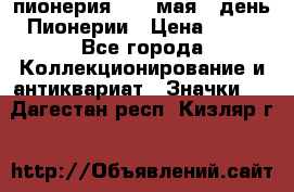 1.1) пионерия : 19 мая - день Пионерии › Цена ­ 49 - Все города Коллекционирование и антиквариат » Значки   . Дагестан респ.,Кизляр г.